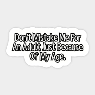 Don't Mistake Me for an Adult Just Because of My Age. Sticker